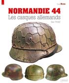 Couverture du livre « Normandie 44 : les casques allemands » de Dan Tylisz aux éditions Histoire Et Collections