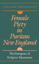 Couverture du livre « Female Piety in Puritan New England: The Emergence of Religious Humani » de Porterfield Amanda aux éditions Oxford University Press Usa