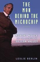 Couverture du livre « The Man Behind the Microchip: Robert Noyce and the Invention of Silico » de Berlin Leslie aux éditions Editions Racine