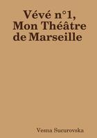 Couverture du livre « Vévé n°1, Mon Théâtre de Marseille » de Vesna Sucurovska aux éditions Lulu