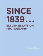 Couverture du livre « Since 1839... eleven essays on photography » de Clement Cheroux aux éditions Mit Press