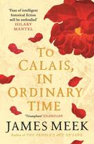 Couverture du livre « TO CALAIS, IN ORDINARY TIME » de James Meek aux éditions Faber Et Faber