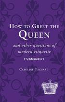 Couverture du livre « How to Greet the Queen » de Taggart Caroline aux éditions Pavilion Books Company Limited