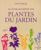 Couverture du livre « Le guide Hachette des plantes du jardin » de Anita Péreire aux éditions Hachette Pratique