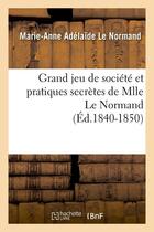 Couverture du livre « Grand jeu de societe et pratiques secretes de mlle le normand (ed.1840-1850) » de Le Normand M-A. aux éditions Hachette Bnf