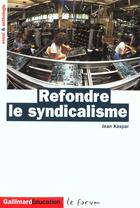 Couverture du livre « Refondre Le Syndicalisme » de Jean Kaspar aux éditions Gallimard