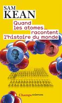 Couverture du livre « Quand les atomes racontent l'histoire du monde » de Kean Sam aux éditions Flammarion