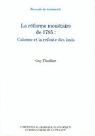Couverture du livre « La reforme monetaire de 1785 : calonne et la refonte des louis - recueils de documents » de Guy Thuillier aux éditions Igpde