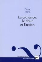 Couverture du livre « La croyance, le désir et l'action » de Pierre Marie aux éditions Puf