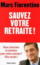 Couverture du livre « Sauvez votre retraite ! » de Marc Fiorentino aux éditions Robert Laffont