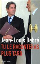 Couverture du livre « Tu le raconteras plus tard » de Jean-Louis Debre aux éditions Robert Laffont