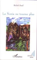 Couverture du livre « La noria ne tourne plus » de Michel Saad aux éditions Editions L'harmattan