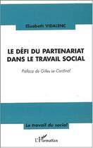 Couverture du livre « LE DÉFI DU PARTENARIAT DANS LE TRAVAIL SOCIAL » de Elisabeth Holzschuch-Vidalenc aux éditions Editions L'harmattan