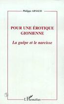 Couverture du livre « POUR UNE EROTIQUE GIONIENNE : LA GUEPE ET LE NARCISSE » de Philippe Arnaud aux éditions Editions L'harmattan