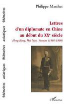 Couverture du livre « Lettres d'un diplomate en Chine au début du XXe siècle ; HongKong, Hai Nan, Yunman ; 1901-1909 » de Philippe Marchat aux éditions L'harmattan