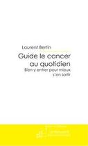 Couverture du livre « Guide le cancer au quotidien ; bien y entrer pour mieux s'en sortir » de Laurent Bertin aux éditions Editions Le Manuscrit