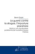 Couverture du livre « La guerre contre la drogue ; l'imposture planétaire » de Denis Gazin aux éditions Editions Le Manuscrit