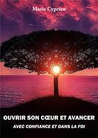 Couverture du livre « Ouvrir son coeur et avancer avec confiance et dans la foi » de Marie Cyprien aux éditions Books On Demand