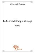Couverture du livre « Le secret de l'apprentissage ; acte 1 » de Mohamed Feraoun aux éditions Edilivre