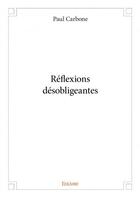 Couverture du livre « Réflexions désobligeantes » de Paul Carbone aux éditions Edilivre