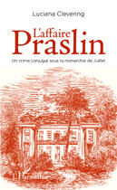 Couverture du livre « L'affaire Praslin, un crime conjugal sous la monarchie de Juillet » de Luciana Clevering aux éditions Editions L'harmattan