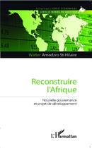 Couverture du livre « Reconstruire l'Afrique ; nouvelle gouvernance et projet de développement » de Walter Amedzro St-Hilaire aux éditions L'harmattan