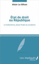 Couverture du livre « État de droit ou République ; le hollandisme, phase finale du socialisme » de Alain Le Bihan aux éditions Les Impliques