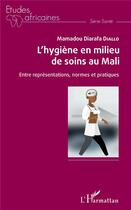 Couverture du livre « L'hygiène en milieu de soins au Mali ; entre représentations, normes et pratiques » de Diallo M D. aux éditions L'harmattan