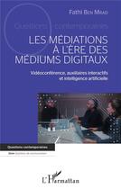 Couverture du livre « Les médiations à l'ère des mediums digitaux : vidéoconférence, auxiliaires interactifs et intelligence artificielle » de Fathi Ben Mrad aux éditions L'harmattan