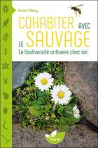 Couverture du livre « Cohabiter avec le sauvage : la biodiversité ordinaire chez soi » de Vincent Albouy aux éditions De Terran