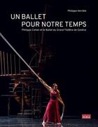 Couverture du livre « Un ballet pour notre temps : Philippe Cohen et le ballet du Grand Théâtre de Genève » de Philippe Verriele aux éditions Scala