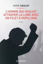 Couverture du livre « L'homme qui voulait attraper la lune avec un filet à papillons » de Anne Saulay aux éditions Le Passeur