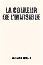 Couverture du livre « La couleur de l'invisible » de Vanessa R. Vancatil aux éditions Publishroom Factory