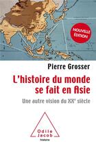 Couverture du livre « L'histoire du monde se fait en Asie ; une autre vision du XXe siècle » de Pierre Grosser aux éditions Odile Jacob