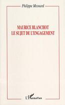 Couverture du livre « Maurice Blanchot : le sujet de l'engagement » de Philippe Mesnard aux éditions L'harmattan