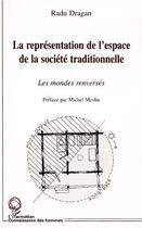 Couverture du livre « La représentation de l'espace de la société traditionnelle ; les mondes renversés » de Radu Dragan aux éditions L'harmattan