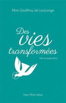 Couverture du livre « Des vies transformées : Hier et aujourd'hui » de Geoffroy De Lestrange aux éditions Tequi
