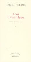 Couverture du livre « L'art d'etre hugo - lecture d'une poesie siecle » de Pascal Durand aux éditions Actes Sud