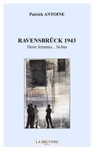 Couverture du livre « Ravensbrück 1943 ; deux femmes... là-bas » de Patrick Antoine aux éditions La Bruyere