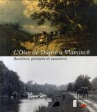 Couverture du livre « L'oise de dupré à vlaminck ; bateliers, peintres et canotiers » de  aux éditions Somogy