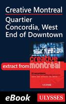 Couverture du livre « Creative Montreal ; Quartier Concordia, West End of Downtown » de  aux éditions Ulysse