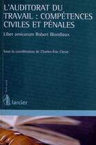 Couverture du livre « L'auditorat du travail : competences civiles et penales - liber amicorum robert blondiaux » de Charles-Eric Clesse aux éditions Larcier