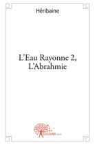 Couverture du livre « L'eau rayonne t.2 ; l'Abrahmie » de Heribaine aux éditions Edilivre