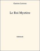 Couverture du livre « Le roi mystère » de Gaston Leroux aux éditions Bibebook