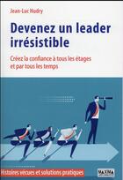 Couverture du livre « Devenez un leader irrésistible ; créez la confiance à tous les étages et par tous les temps » de Jean-Luc Hudry aux éditions Maxima