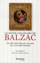 Couverture du livre « Le musée imaginaire de Balzac ; les 100 chefs-d'oeuvre au coeur de la Comédie humaine » de Yves Gagneux aux éditions Beaux Arts Editions