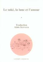 Couverture du livre « Le saké, la lune et l'amour » de  aux éditions La Part Commune