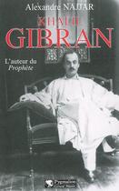 Couverture du livre « Khalil Gibran, l'auteur du Prophète » de Alexandre Najjar aux éditions Pygmalion