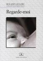 Couverture du livre « Regarde-moi » de Roland Leclerc aux éditions Robert Jauze