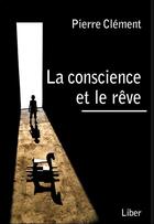 Couverture du livre « La conscience et le rêve » de Pierre Clément aux éditions Liber
